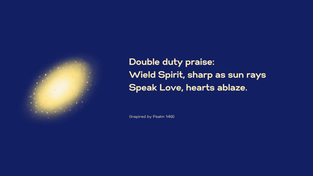 blue background. golden sunlight ring. gold text reads -- Double duty praise: Wield Spirit, sharp as sun rays Speak Love, hearts ablaze (Inspired by Psalm 149)